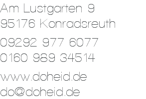 Am Lustgarten 9 95176 Konradsreuth 09292 977 6077 0160 989 34514 www.doheid.de do@doheid.de